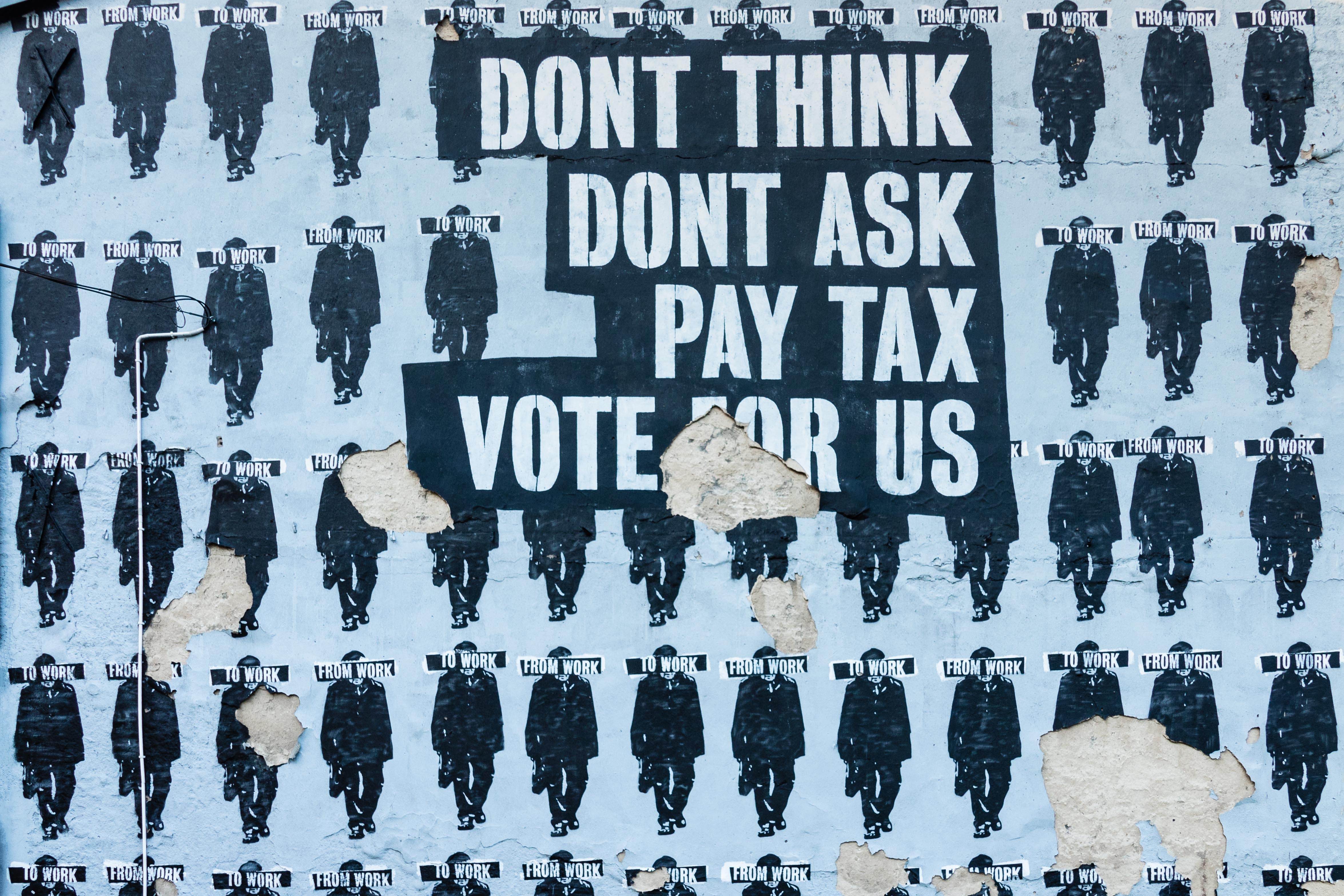 Photo d'une affiche "Dont think, Dont ask, Pay tax, vote for us"